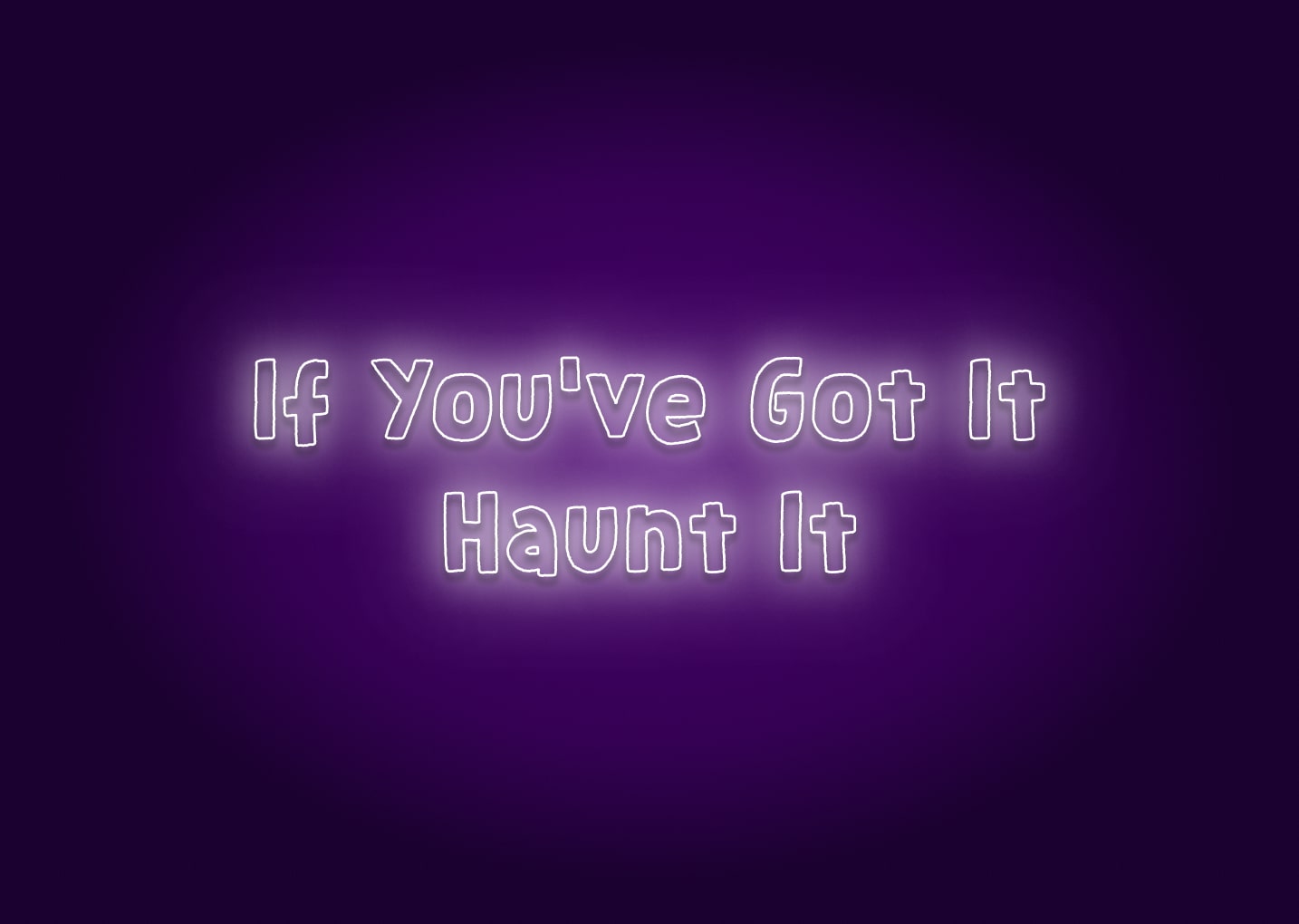 If You've Got It, Haunt It Neon Sign