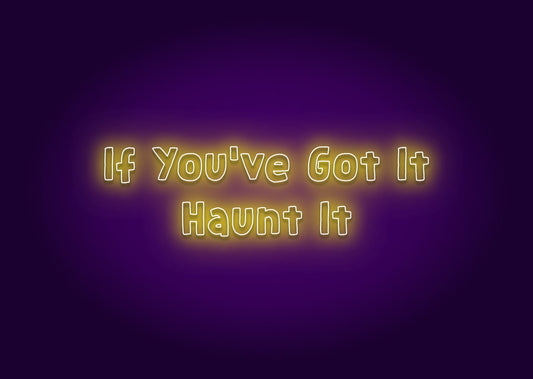 If You've Got It, Haunt It Neon Sign