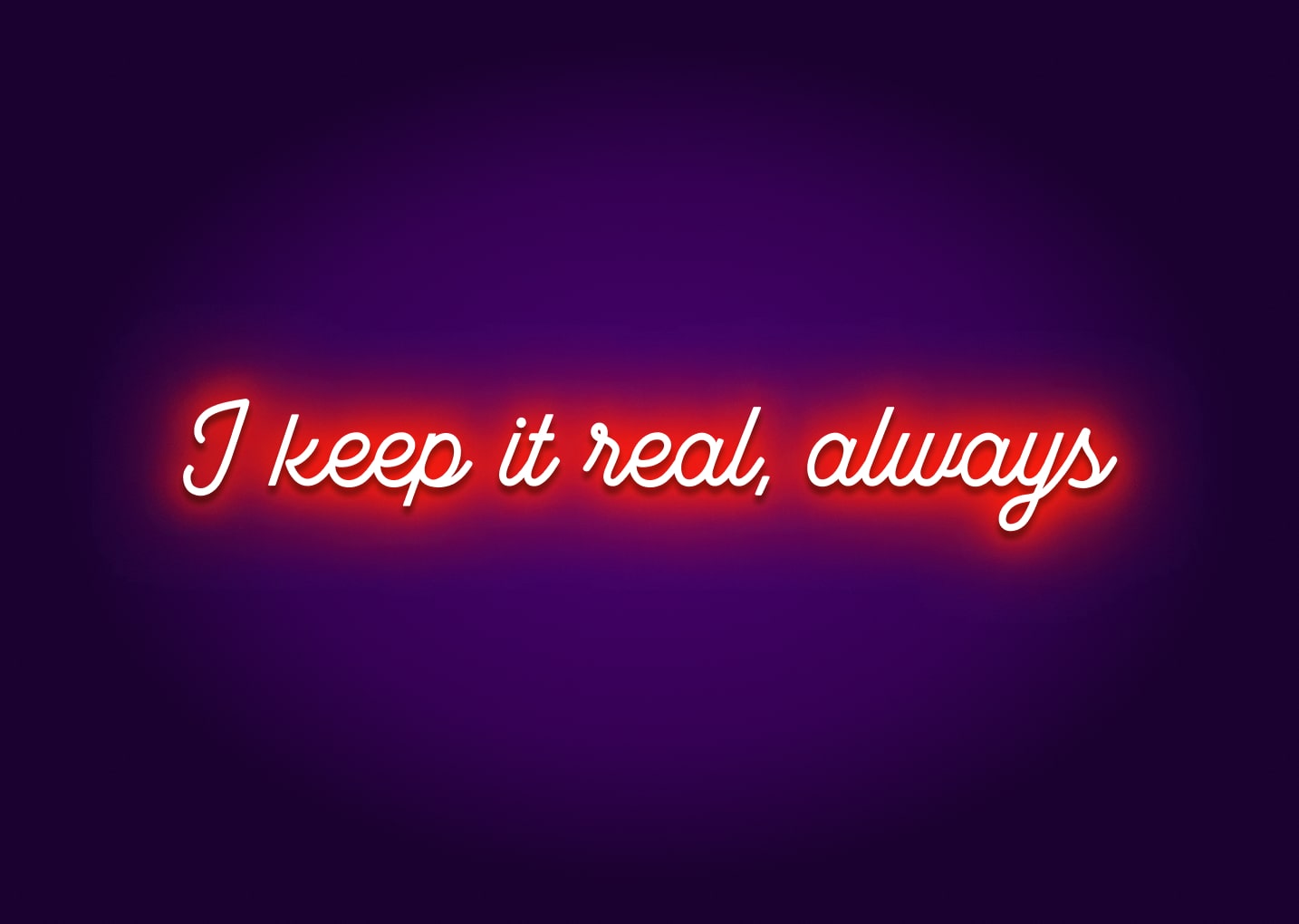 I Keep It Real, Always Neon Sign