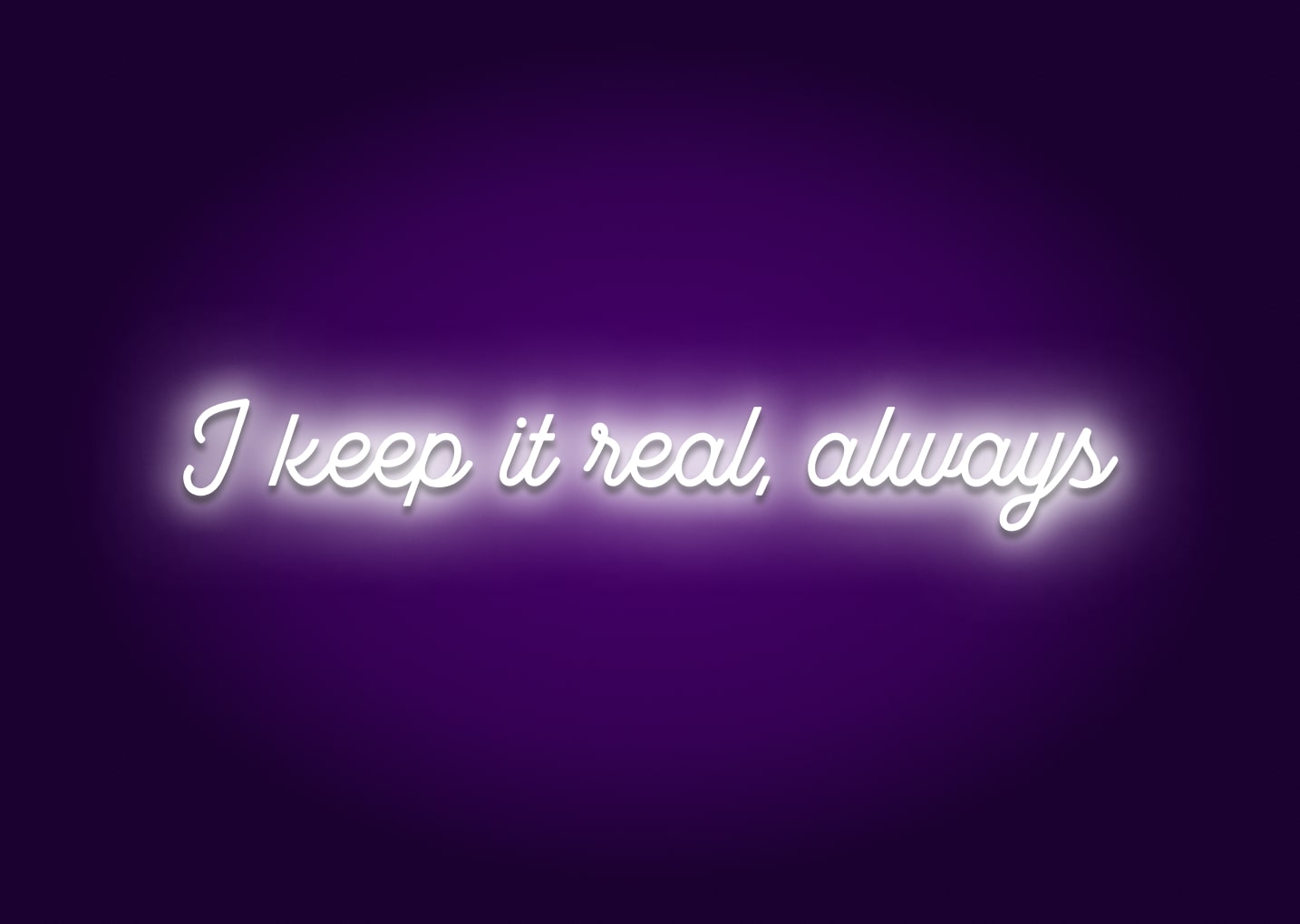 I Keep It Real, Always Neon Sign