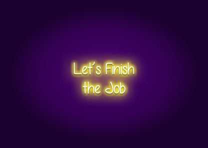 Let's Finish the Job - Neon Sign