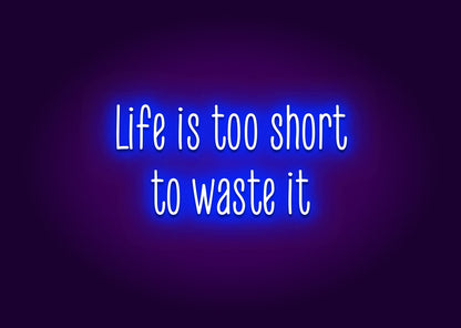 Life Is Too Short to Waste It Neon Sign