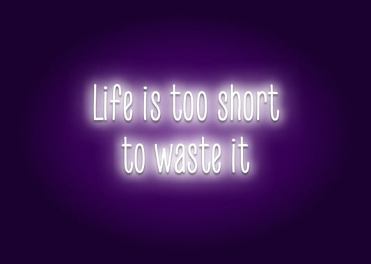 Life Is Too Short to Waste It Neon Sign