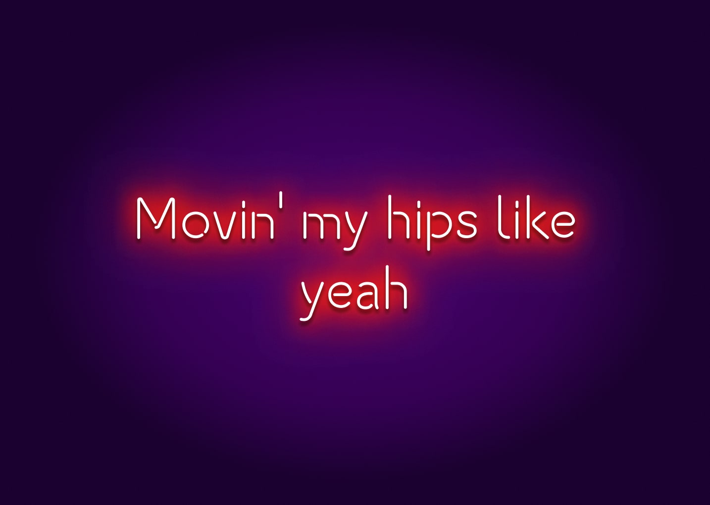 Movin' My Hips Like, Yeah Neon Sign