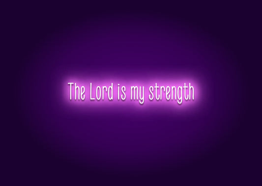 The Lord is my strength - Neon Sign