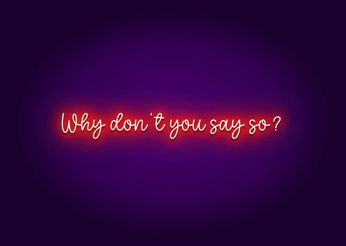 Why Don't You Say So? Neon Sign