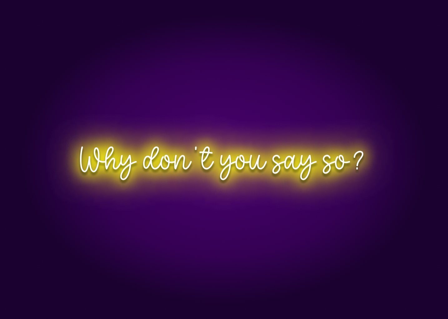 Why Don't You Say So? Neon Sign