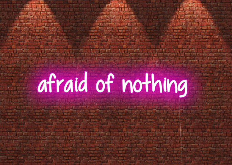 afraid of nothing - Neon Signs