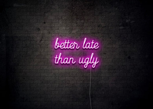 better late than ugly - Neon Sign