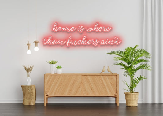 home is where them fuckers ain't - Funny Neon Sign