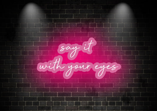 say it with your eyes pink Love & Romance Neon Sign | OMG Neon